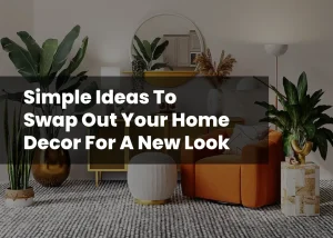 Read more about the article Simple Ideas To Swap Out Your Home Decor For A New Look