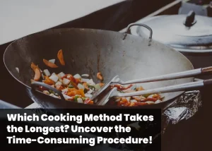 Read more about the article Which Cooking Method Takes the Longest? Uncover the Time-Consuming Procedure!