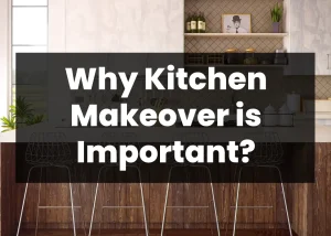 Read more about the article Why Kitchen Makeover is Important?