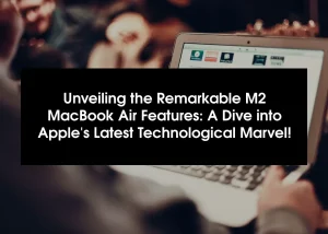 Read more about the article Apple M2 MacBook Air Features: A Dive into Apple’s Latest Technological Marvel!