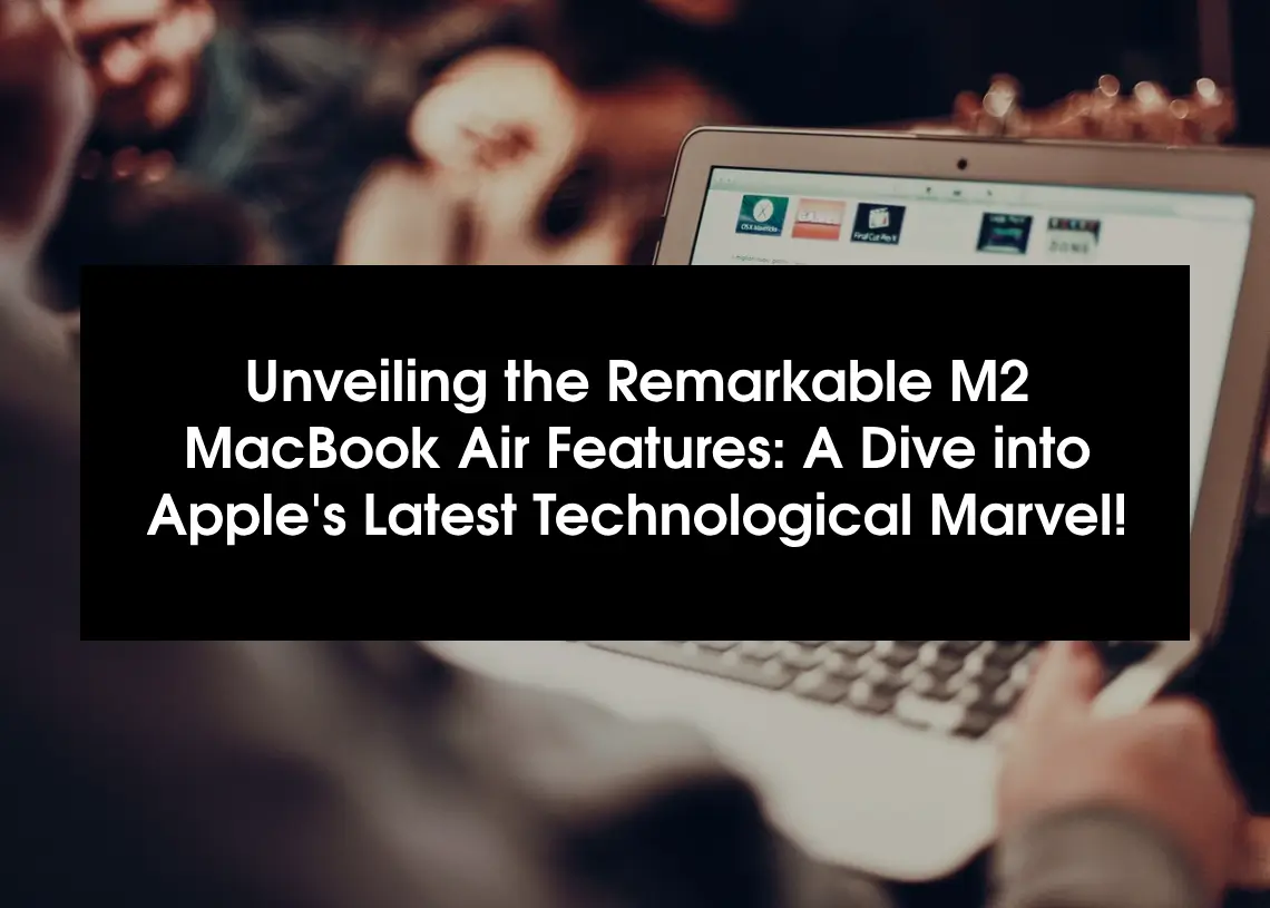 You are currently viewing Apple M2 MacBook Air Features: A Dive into Apple’s Latest Technological Marvel!