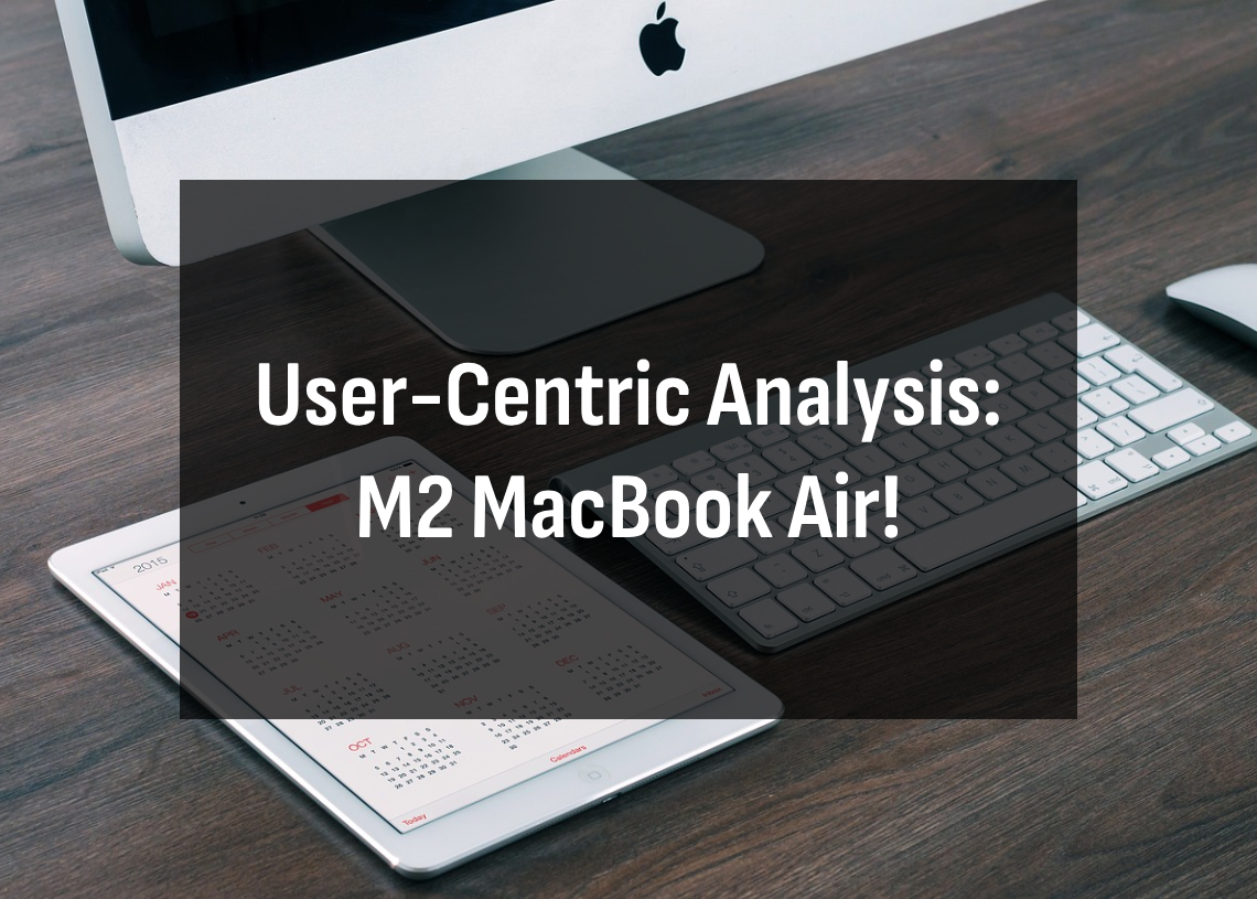 Read more about the article User-Centric Analysis: M2 MacBook Air!