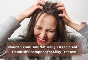 Read more about the article Nourish Your Hair Naturally: Organic Anti-Dandruff Shampoos for Silky Tresses!